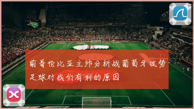 前哥伦比亚主帅分析战葡萄牙攻势足球对我们有利的原因