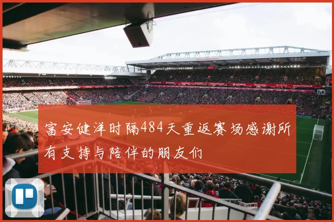 富安健洋时隔484天重返赛场感谢所有支持与陪伴的朋友们
